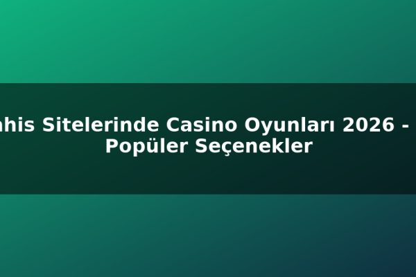 Bahis Sitelerinde Casino Oyunları 2026 – En Popüler Seçenekler